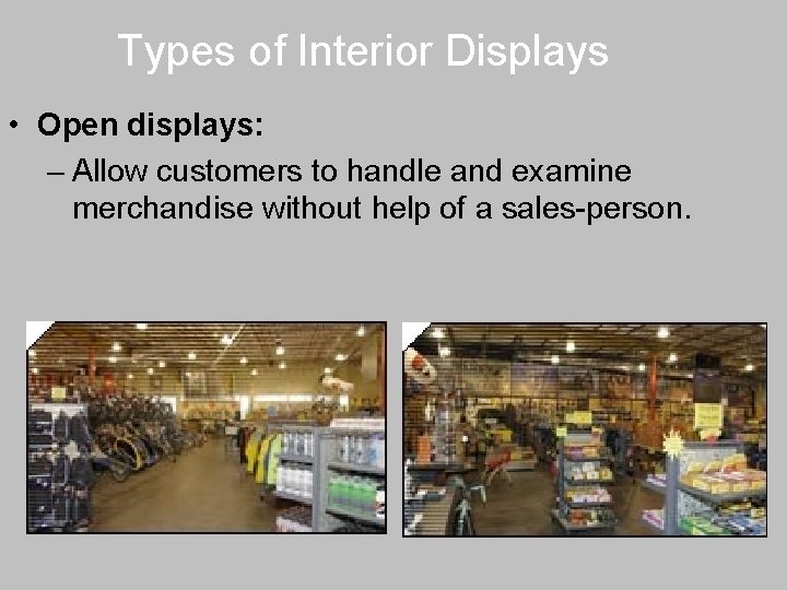 Types of Interior Displays • Open displays: – Allow customers to handle and examine
