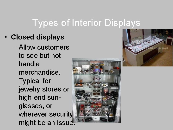 Types of Interior Displays • Closed displays – Allow customers to see but not