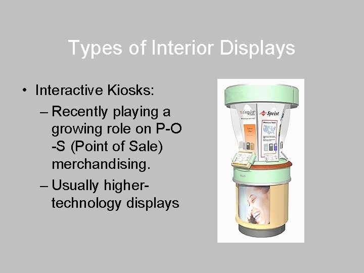 Types of Interior Displays • Interactive Kiosks: – Recently playing a growing role on