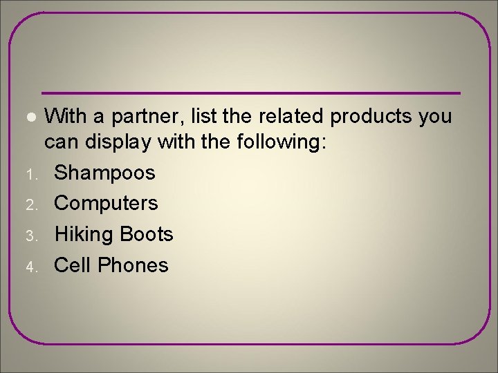 With a partner, list the related products you can display with the following: 1.
