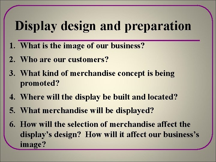 Display design and preparation 1. What is the image of our business? 2. Who