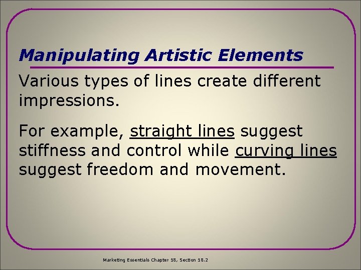 Manipulating Artistic Elements Various types of lines create different impressions. For example, straight lines