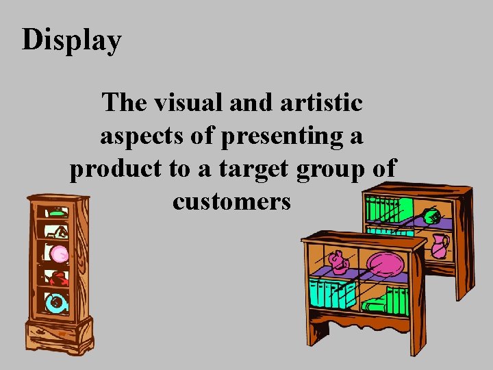 Display The visual and artistic aspects of presenting a product to a target group