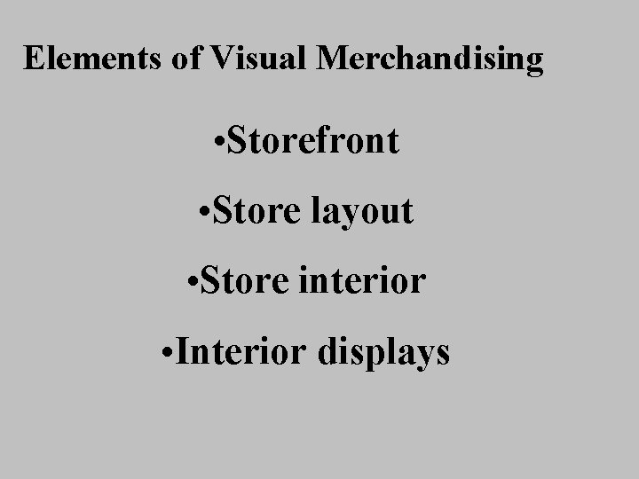 Elements of Visual Merchandising • Storefront • Store layout • Store interior • Interior