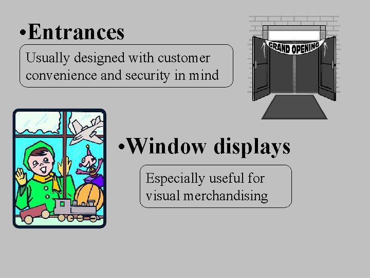  • Entrances Usually designed with customer convenience and security in mind • Window