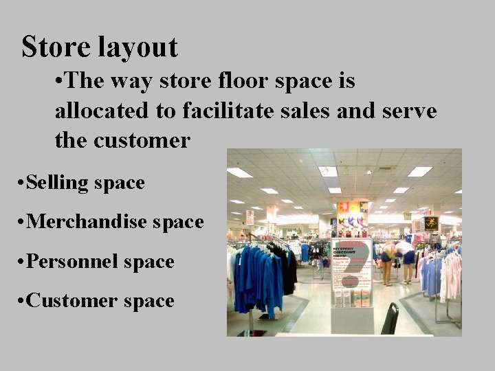 Store layout • The way store floor space is allocated to facilitate sales and