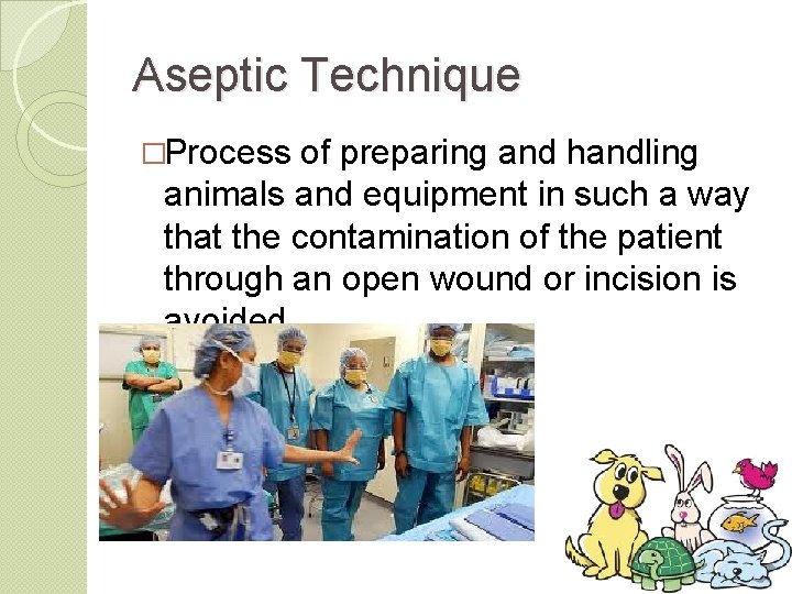 Aseptic Technique �Process of preparing and handling animals and equipment in such a way