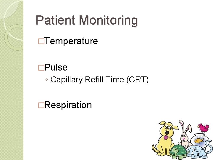 Patient Monitoring �Temperature �Pulse ◦ Capillary Refill Time (CRT) �Respiration 