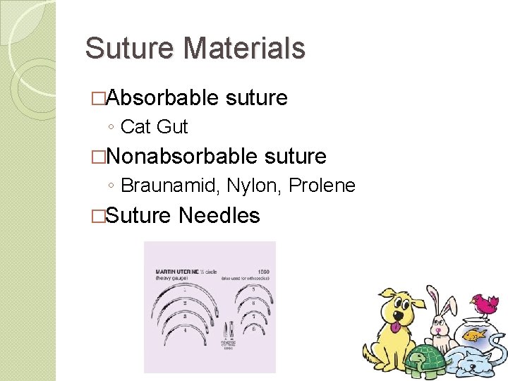 Suture Materials �Absorbable suture ◦ Cat Gut �Nonabsorbable suture ◦ Braunamid, Nylon, Prolene �Suture