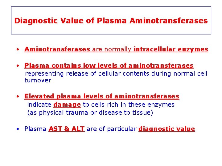 Diagnostic Value of Plasma Aminotransferases • Aminotransferases are normally intracellular enzymes • Plasma contains