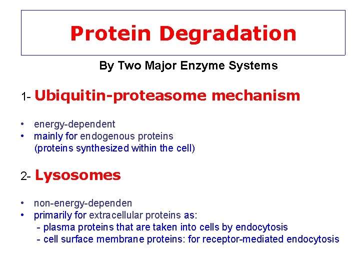 Protein Degradation By Two Major Enzyme Systems 1 - Ubiquitin-proteasome mechanism • energy-dependent •