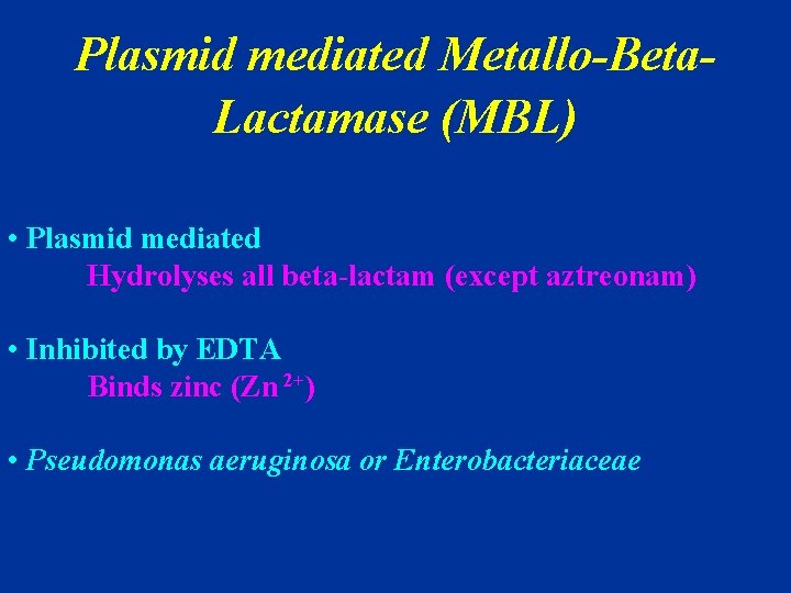 Plasmid mediated Metallo-Beta. Lactamase (MBL) • Plasmid mediated Hydrolyses all beta-lactam (except aztreonam) •
