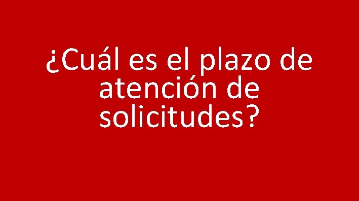 ¿Cuál es el plazo de atención de solicitudes? 