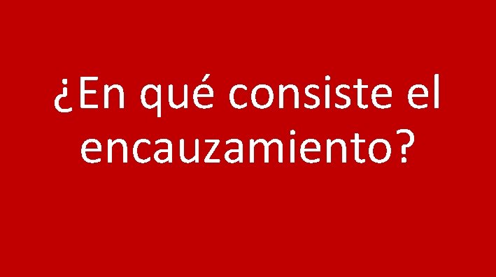 ¿En qué consiste el encauzamiento? 