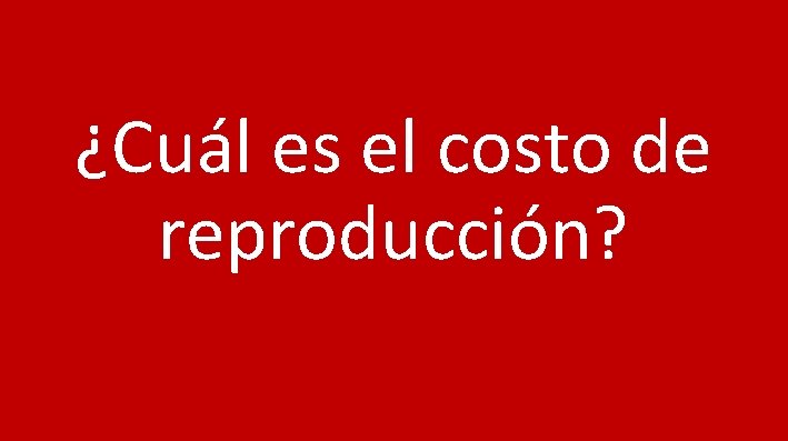 ¿Cuál es el costo de reproducción? 