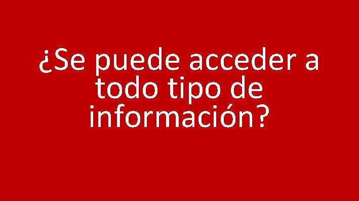 ¿Se puede acceder a todo tipo de información? 