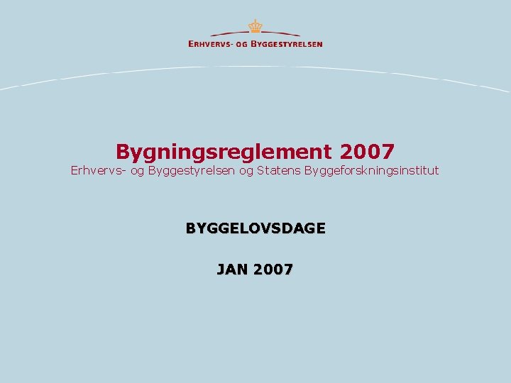 Bygningsreglement 2007 Erhvervs- og Byggestyrelsen og Statens Byggeforskningsinstitut BYGGELOVSDAGE JAN 2007 