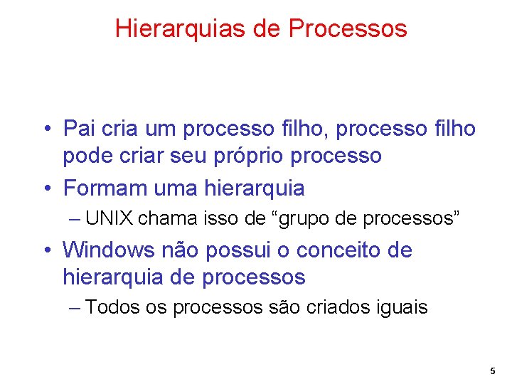 Hierarquias de Processos • Pai cria um processo filho, processo filho pode criar seu