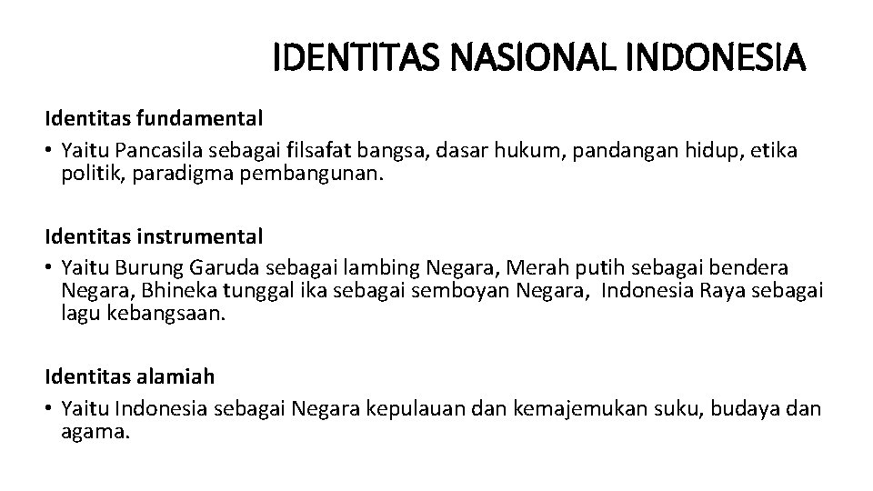 IDENTITAS NASIONAL INDONESIA Identitas fundamental • Yaitu Pancasila sebagai filsafat bangsa, dasar hukum, pandangan