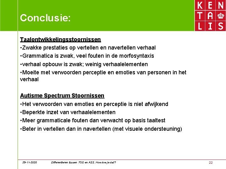 Conclusie: Taalontwikkelingsstoornissen • Zwakke prestaties op vertellen en navertellen verhaal • Grammatica is zwak,