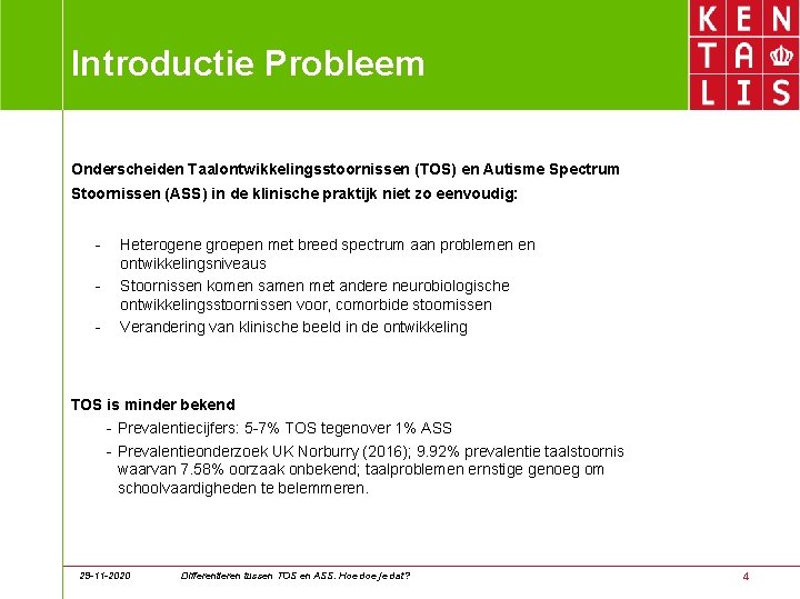 Introductie Probleem Onderscheiden Taalontwikkelingsstoornissen (TOS) en Autisme Spectrum Stoornissen (ASS) in de klinische praktijk Introductie Probleem Onderscheiden Taalontwikkelingsstoornissen (TOS) en Autisme Spectrum Stoornissen (ASS) in de klinische praktijk