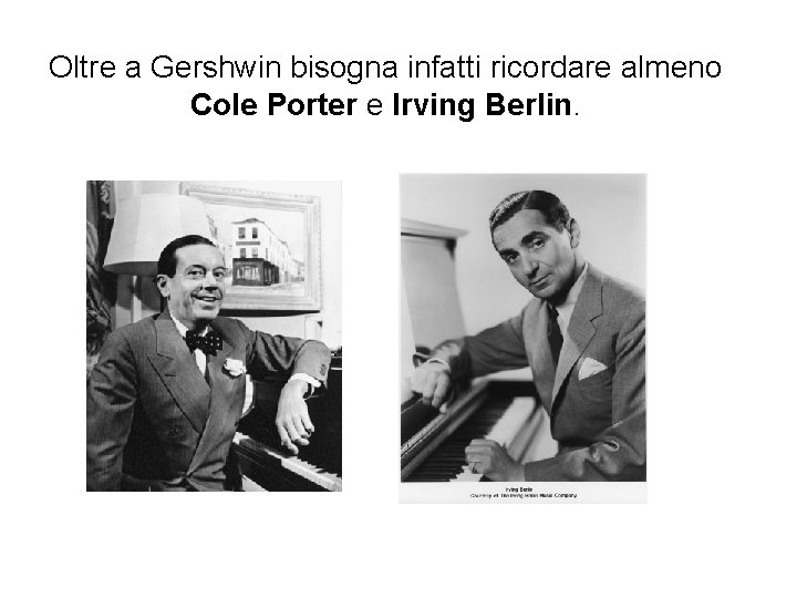 Oltre a Gershwin bisogna infatti ricordare almeno Cole Porter e Irving Berlin. 