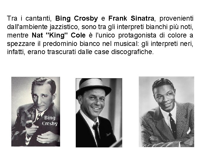 Tra i cantanti, Bing Crosby e Frank Sinatra, provenienti dall'ambiente jazzistico, sono tra gli