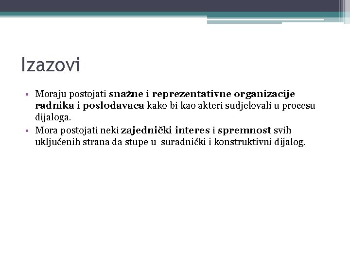 Izazovi • Moraju postojati snažne i reprezentativne organizacije radnika i poslodavaca kako bi kao