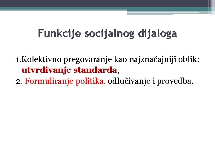 Funkcije socijalnog dijaloga 1. Kolektivno pregovaranje kao najznačajniji oblik: utvrđivanje standarda, 2. Formuliranje politika,