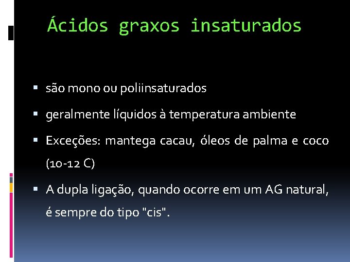 Ácidos graxos insaturados são mono ou poliinsaturados geralmente líquidos à temperatura ambiente Exceções: mantega