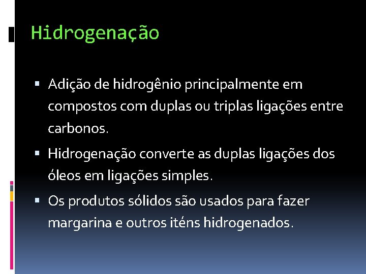 Hidrogenação Adição de hidrogênio principalmente em compostos com duplas ou triplas ligações entre carbonos.