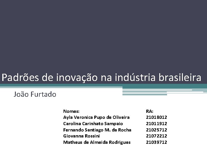 Padrões de inovação na indústria brasileira João Furtado Nomes: Ayla Veronica Pupo de Oliveira