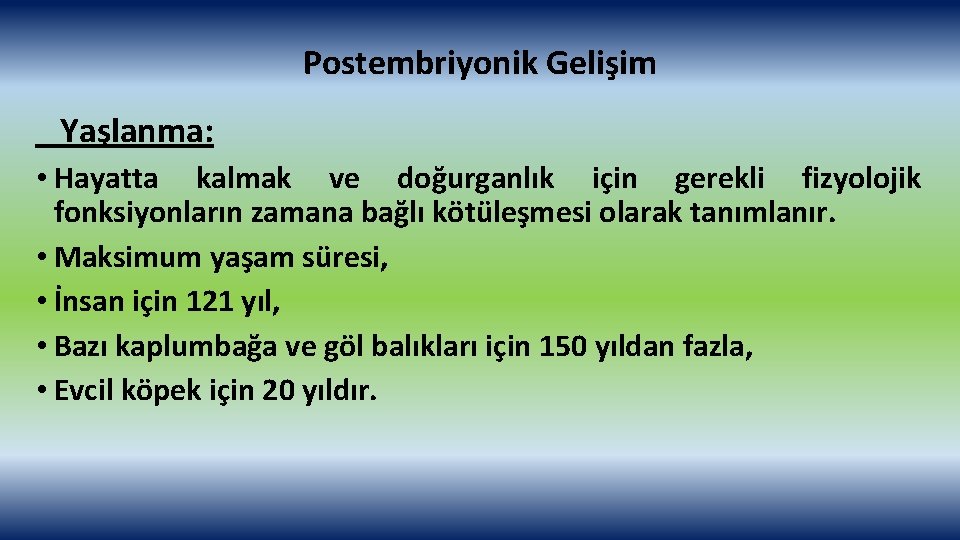 Postembriyonik Gelişim Yaşlanma: • Hayatta kalmak ve doğurganlık için gerekli fizyolojik fonksiyonların zamana bağlı