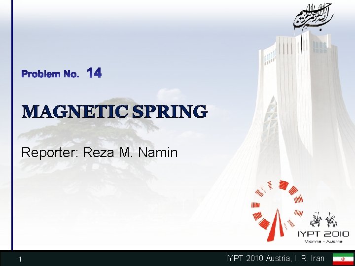MAGNETIC SPRING Reporter: Reza M. Namin 1 IYPT 2010 Austria, I. R. Iran 
