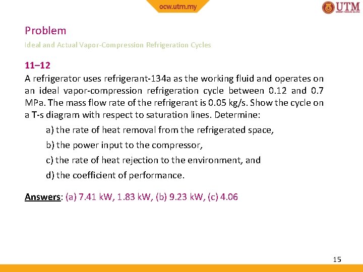 Problem Ideal and Actual Vapor-Compression Refrigeration Cycles 11– 12 A refrigerator uses refrigerant-134 a