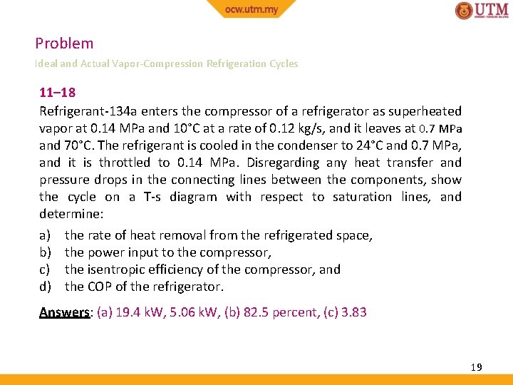 Problem Ideal and Actual Vapor-Compression Refrigeration Cycles 11– 18 Refrigerant-134 a enters the compressor