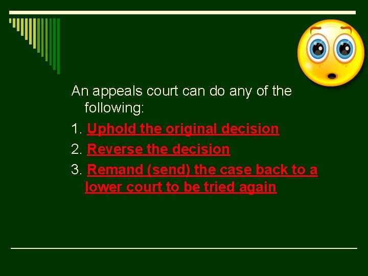 An appeals court can do any of the following: 1. Uphold the original decision