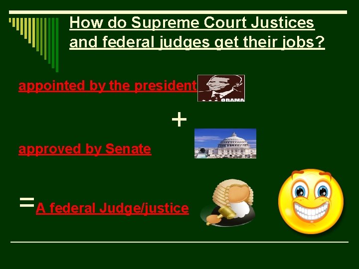 How do Supreme Court Justices and federal judges get their jobs? appointed by the