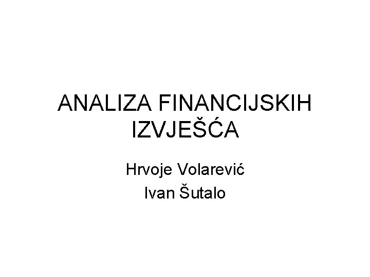 ANALIZA FINANCIJSKIH IZVJEŠĆA Hrvoje Volarević Ivan Šutalo 