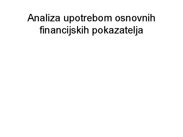 Analiza upotrebom osnovnih financijskih pokazatelja 