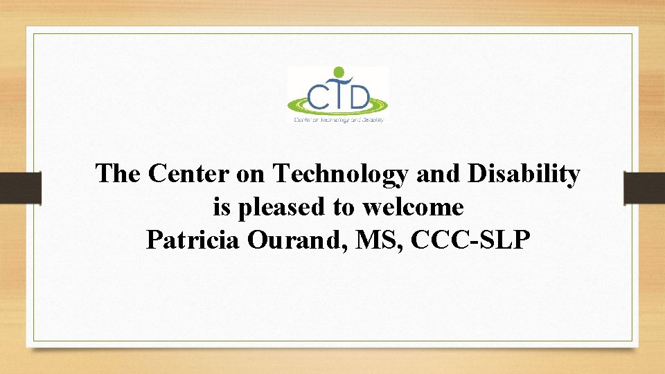 The Center on Technology and Disability is pleased to welcome Patricia Ourand, MS, CCC-SLP