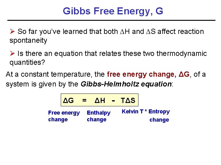 Gibbs Free Energy, G Ø So far you’ve learned that both ∆H and ∆S