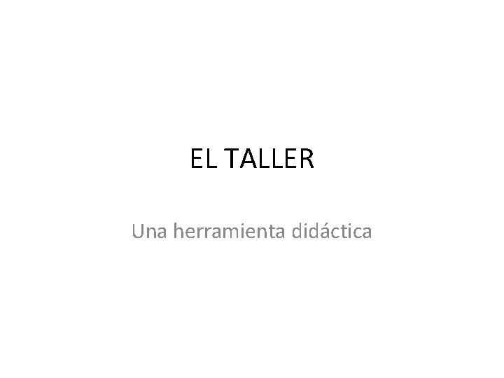 EL TALLER Una herramienta didáctica 