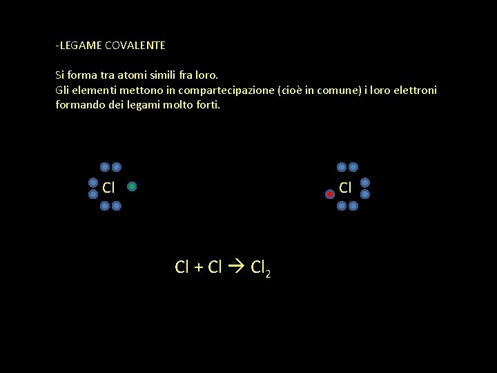 -LEGAME COVALENTE Si forma tra atomi simili fra loro. Gli elementi mettono in compartecipazione