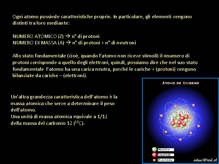 Ogni atomo possiede caratteristiche proprie. In particolare, gli elementi vengono distinti tra loro mediante: