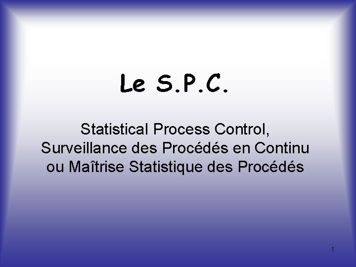 Le S. P. C. Statistical Process Control, Surveillance des Procédés en Continu ou Maîtrise