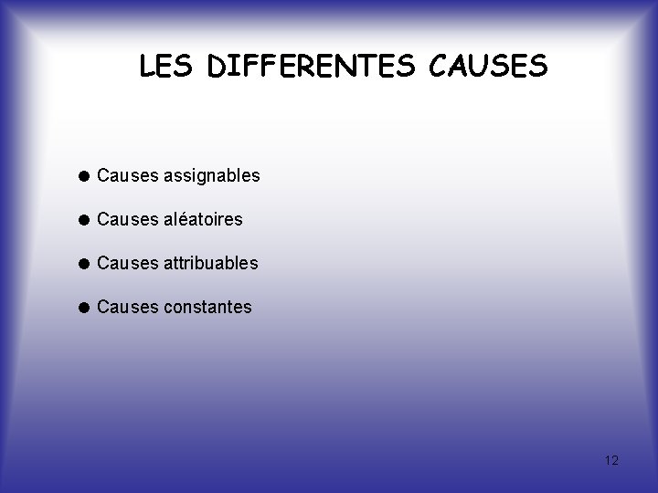 LES DIFFERENTES CAUSES ● Causes assignables ● Causes aléatoires ● Causes attribuables ● Causes