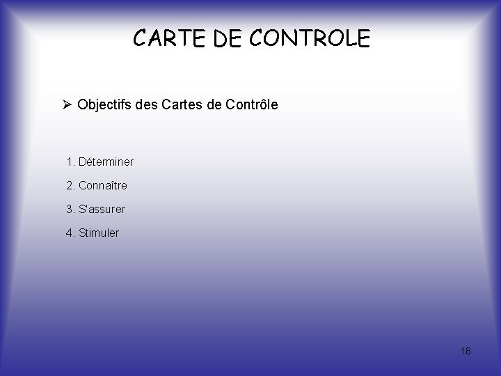 CARTE DE CONTROLE Objectifs des Cartes de Contrôle 1. Déterminer 2. Connaître 3. S'assurer