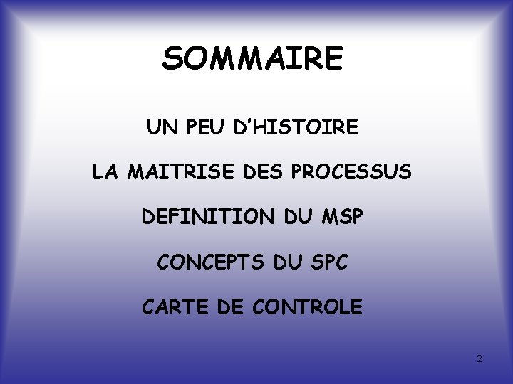 SOMMAIRE UN PEU D’HISTOIRE LA MAITRISE DES PROCESSUS DEFINITION DU MSP CONCEPTS DU SPC