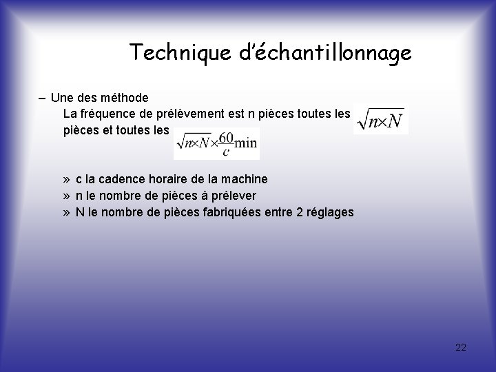 Technique d’échantillonnage – Une des méthode La fréquence de prélèvement est n pièces toutes